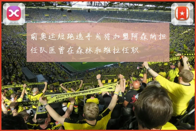 前奥运短跑选手或将加盟阿森纳担任队医曾在森林和维拉任职