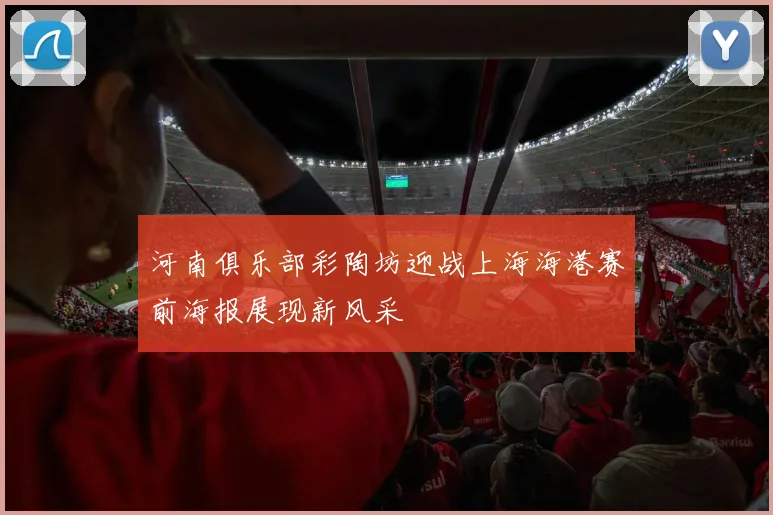 河南俱乐部彩陶坊迎战上海海港赛前海报展现新风采